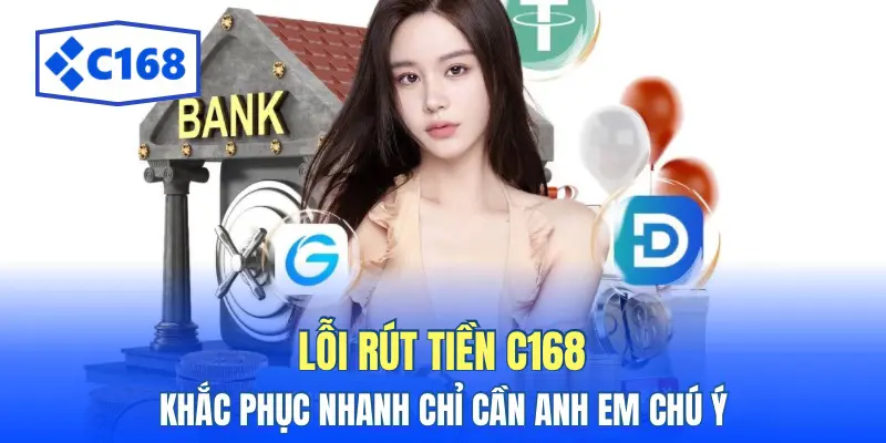 Lỗi Rút Tiền C168 Khắc Phục Nhanh Chỉ Cần Anh Em Chú Ý 1 loi rut tien c168