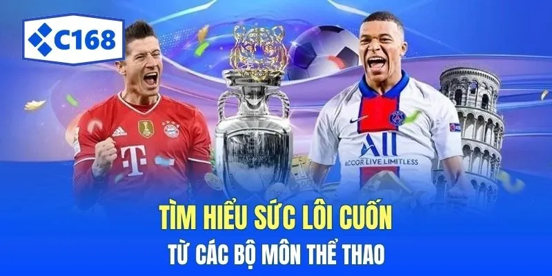 Thể thao C168: Khám Phá Sự Hấp Dẫn Được Yêu Thích 2 Tìm hiểu sức lôi cuốn từ các bộ môn thể thao