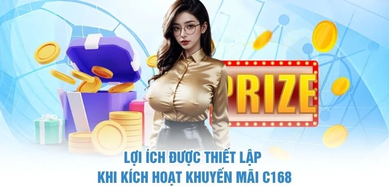 Khuyến Mãi C168 - 3 Nhóm Chương Trình Thưởng Lớn Liên Tục 4 Lợi ích được thiết lập khi kích hoạt khuyến mãi C168